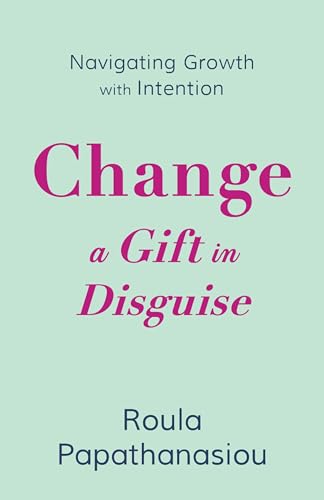 Change—A Gift in Disguise: Navigating Growth with Intention