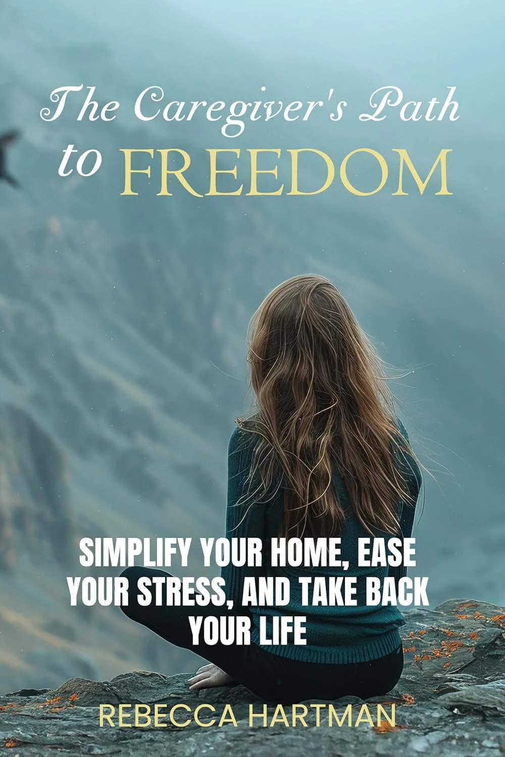 The Caregiver’s Path to FREEDOM: Simplify Your Home, Ease Your Stress, and Take Back Your Life